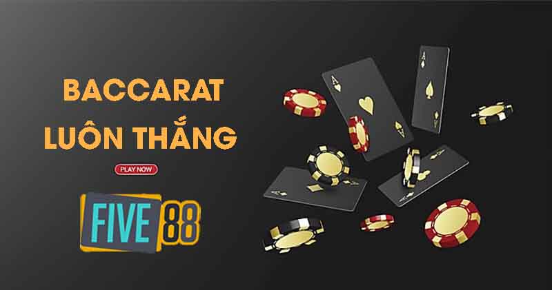 Chơi Baccarat luôn thắng tại Five88